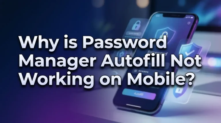 Why Is Password Manager Autofill Not Working on Mobile?