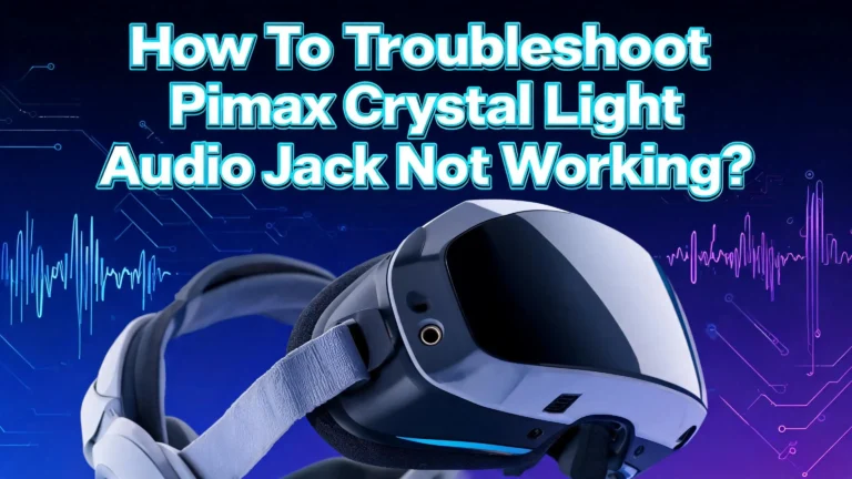 How To Troubleshoot Pimax Crystal Light Audio Jack Not Working?