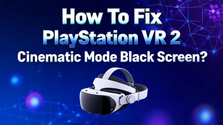 How To Fix PlayStation VR 2 Cinematic Mode Black Screen?